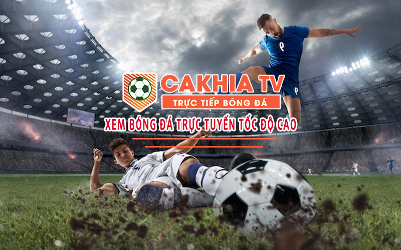 Cakhiatv - Trực tiếp bóng đá tốc độ cao, hình ảnh âm thanh cực chất